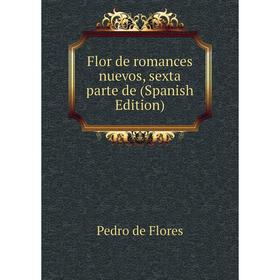 

Книга Flor de romances nuevos, sexta parte de (Spanish Edition)
