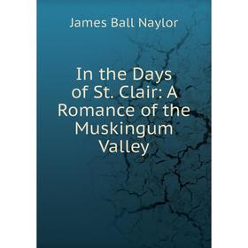

Книга In the Days of St. Clair: A Romance of the Muskingum Valley