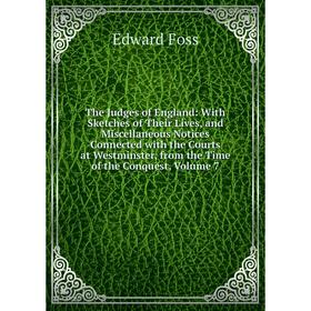 

Книга The Judges of England: With Sketches of Their Lives, and Miscellaneous Notices Connected with the Courts at Westminster, from the Time of the Co