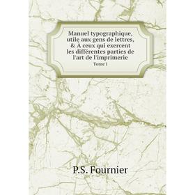 

Книга Manuel typographique, utile aux gens de lettres, À ceux qui exercent les différentes parties de l'art de l'imprimerieTome I