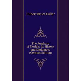 

Книга The Purchase of Florida: Its History and Diplomacy (German Edition)