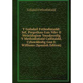 

Книга Y Gofadail Fethodistaidd: Sef, Pregethau Gan Nifer O Weinidogion Ymadawedig Y Methodistiaid Calfinaidd, Cyhoeddedig Gan D. Williams (Spanish Edi