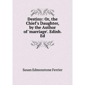 

Книга Destiny: Or, the Chief's Daughter, by the Author of 'marriage'. Edinb. Ed