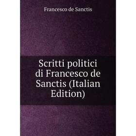 

Книга Scritti politici di Francesco de Sanctis (Italian Edition)