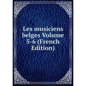 

Книга Les musiciens belges Volume 5-6