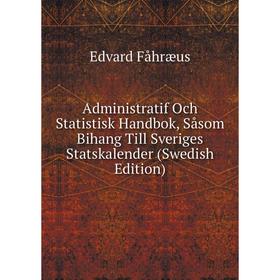 

Книга Administratif Och Statistisk Handbok, Såsom Bihang Till Sveriges Statskalender (Swedish Edition)