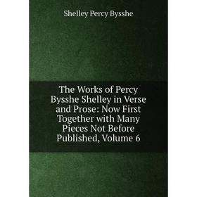 

Книга The Works of Percy Bysshe Shelley in Verse and Prose: Now First Together with Many Pieces Not Before Published, Volume 6