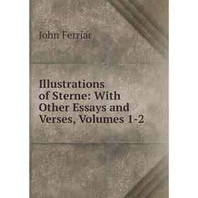 

Книга Illustrations of Sterne: With Other Essays and Verses, Volumes 1-2