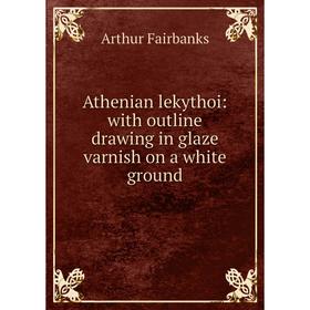 

Книга Athenian lekythoi: with outline drawing in glaze varnish on a white ground