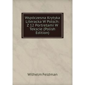 

Книга Wspóczesna Krytyka Literacka W Polsch: Z 12 Portretami W Tekscie (Polish Edition)