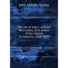 

Книга The life of John, cardinal McCloskey, first prince of the church in America, 1810-1885