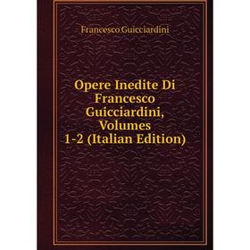 

Книга Opere Inedite Di Francesco Guicciardini, Volumes 1-2
