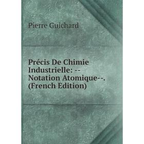 

Книга Précis De Chimie Industrielle: -Notation Atomique-. (French Edition)