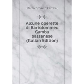 

Книга Alcune operette di Bartolommeo Gamba bassanese (Italian Edition)