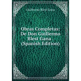 

Книга Obras Completas: De Don Guillermo Blest gana