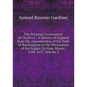 

Книга The Personal Government of Charles I.: A History of England from the Assassination of the Duke of Buckingham to the Declaration of the Judges On