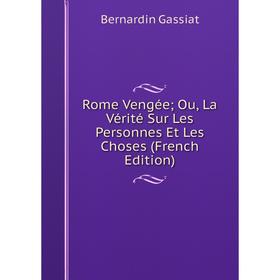 

Книга Rome Vengée; Ou, La Vérité Sur Les Personnes Et Les Choses (French Edition)