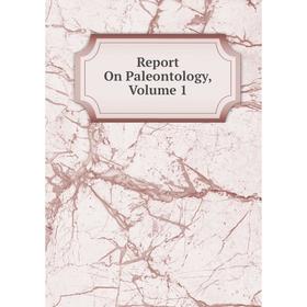 

Книга Report On Paleontology, Volume 1