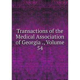 

Книга Transactions of the Medical Association of Georgia., Volume 54