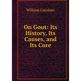 

Книга On Gout: Its History, Its Causes, and Its Cure