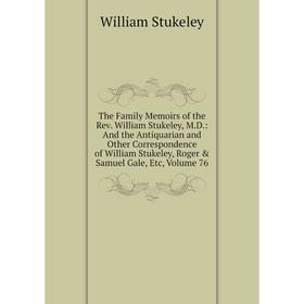 

Книга The Family Memoirs of the Rev. William Stukeley, M.D.: And the Antiquarian and Other Correspondence