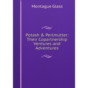 

Книга Potash & Perlmutter: Their Copartnership Ventures and Adventures