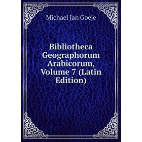 

Книга Bibliotheca Geographorum Arabicorum, Volume 7 (Latin Edition)