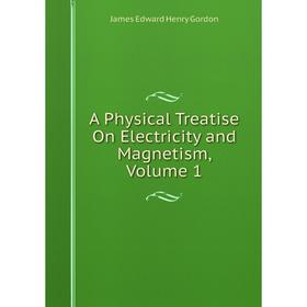 

Книга A Physical Treatise On Electricity and Magnetism, Volume 1