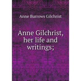 

Книга Anne Gilchrist, her life and writings