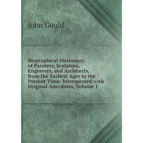 

Книга Biographical Dictionary of Painters, Sculptors, Engravers, and Architects, from the Earliest Ages to the Present Time: Interspersed with Origina