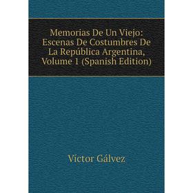 

Книга Memoria s De Un Viejo: Escenas De Costumbres De La República Argentina, Volume 1
