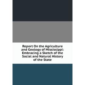 

Книга Report On the Agriculture and Geology of Mississippi: Embracing a Sketch of the Social and Natural History of the State