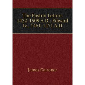 

Книга The Paston Letters 1422-1509 A.D.: Edward Iv., 1461-1471 A.D