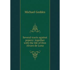 

Книга Several tracts against popery: together with the life of Don Alvaro de Luna