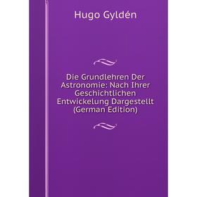 

Книга Die Grundlehren Der Astronomie: Nach Ihrer Geschichtlichen Entwickelung Dargestellt (German Edition)