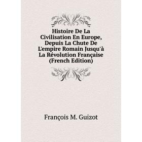 

Книга Histoire De La Civilisation En Europe, Depuis La Chute De L'empire Romain Jusqu'à La Révolution Française (French Edition)