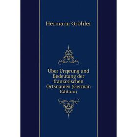 

Книга Über Ursprung und Bedeutung der französischen Ortsnamen (German Edition)
