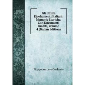

Книга Gli Ultimi Rivolgimenti Italiani: Memorie Storiche. Con Documenti Inediti, Volume 4 (Italian Edition)
