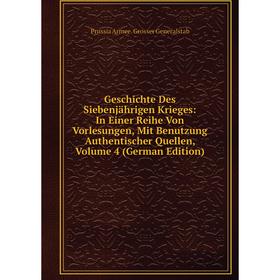 

Книга Geschichte Des Siebenjährigen Krieges: In Einer Reihe Von Vorlesungen, Mit Benutzung Authentischer Quellen, Volume 4 (German Edition)