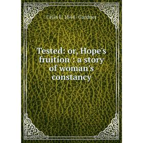 

Книга Tested: or, Hope's fruition: a story of woman's constancy