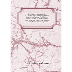 

Книга The History Antiquities of Croydon, with a Variety of Other Interesting Matter: To Which Is Added a Sketch of the Life of the Most Reverend Fa