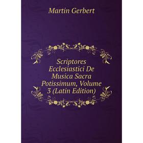 

Книга Scriptores Ecclesiastici De Musica Sacra Potissimum, Volume 3 (Latin Edition)