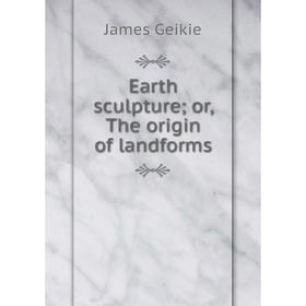 

Книга Earth sculpture; or, The origin of landforms