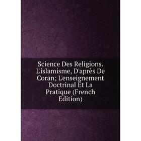 

Книга Science Des Religions. L'islamisme, D'après De Coran; L'enseignement Doctrinal Et La Pratique (French Edition)