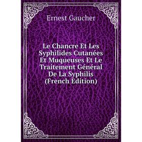 

Книга Le Chancre Et Les Syphilides Cutanées Et Muqueuses Et Le Traitement Général De La Syphilis