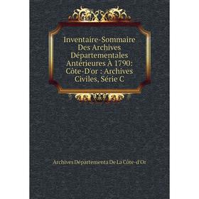 

Книга Inventaire-Sommaire Des Archives Départementales Antérieures À 1790: Côte-D'or: Archives Civiles, Série C