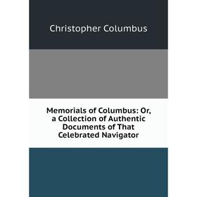 

Книга Memoria ls of Columbus: or a Collection of Authentic Documents of That Celebrated Navigator
