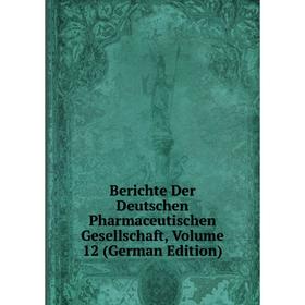 

Книга Berichte Der Deutschen Pharmaceutischen Gesellschaft, Volume 12 (German Edition)