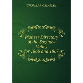 

Книга Pioneer Directory of the Saginaw Valley for 1866 and 1867