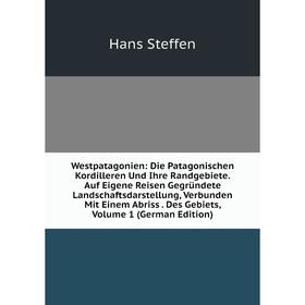 

Книга Westpatagonien: Die Patagonischen Kordilleren Und Ihre Randgebiete. Auf Eigene Reisen Gegründete Landschaftsdarstellung, Verbunden Mit Einem Abr